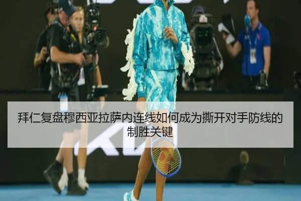 拜仁复盘穆西亚拉萨内连线如何成为撕开对手防线的制胜关键
