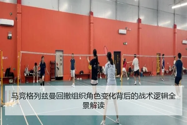 马竞格列兹曼回撤组织角色变化背后的战术逻辑全景解读