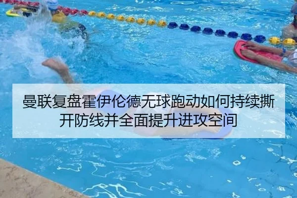 曼联复盘霍伊伦德无球跑动如何持续撕开防线并全面提升进攻空间